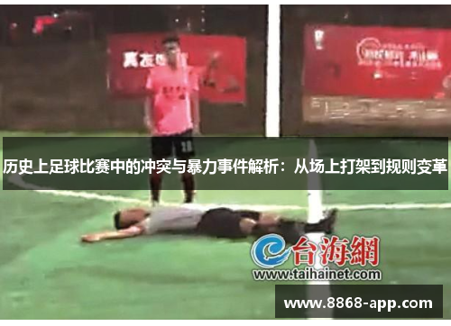 历史上足球比赛中的冲突与暴力事件解析：从场上打架到规则变革