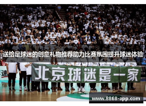 送给足球迷的创意礼物推荐助力比赛氛围提升球迷体验
