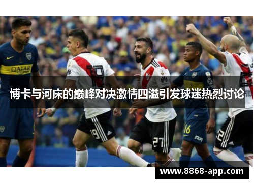 博卡与河床的巅峰对决激情四溢引发球迷热烈讨论